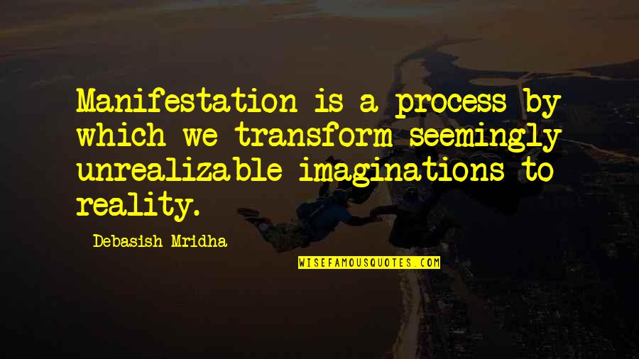 Adults Acting Like Kids Quotes By Debasish Mridha: Manifestation is a process by which we transform
