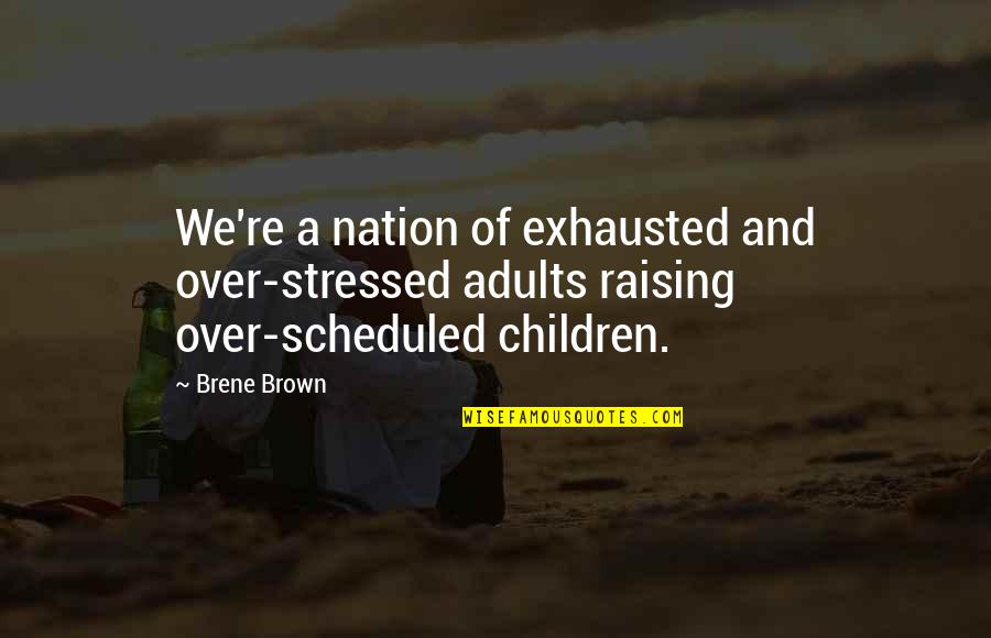 Adults And Children Quotes By Brene Brown: We're a nation of exhausted and over-stressed adults