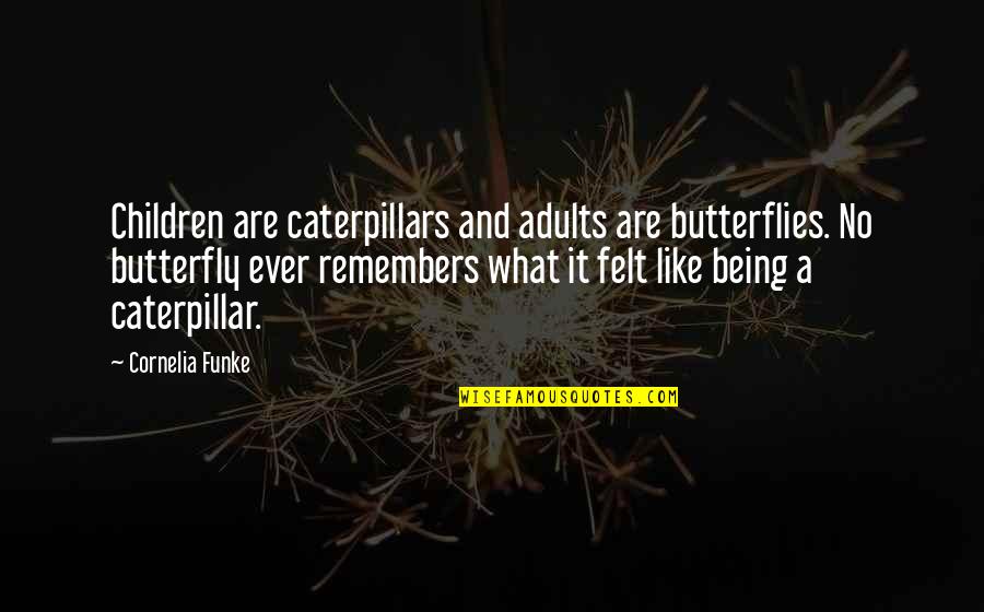 Adults And Children Quotes By Cornelia Funke: Children are caterpillars and adults are butterflies. No