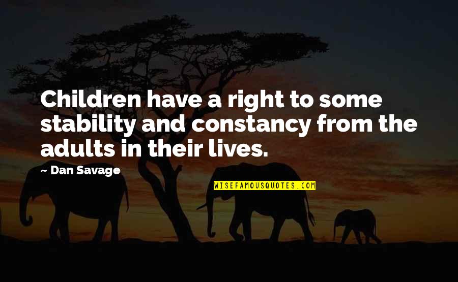 Adults And Children Quotes By Dan Savage: Children have a right to some stability and