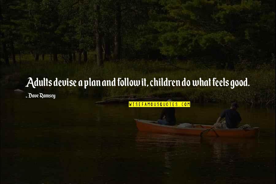Adults And Children Quotes By Dave Ramsey: Adults devise a plan and follow it, children