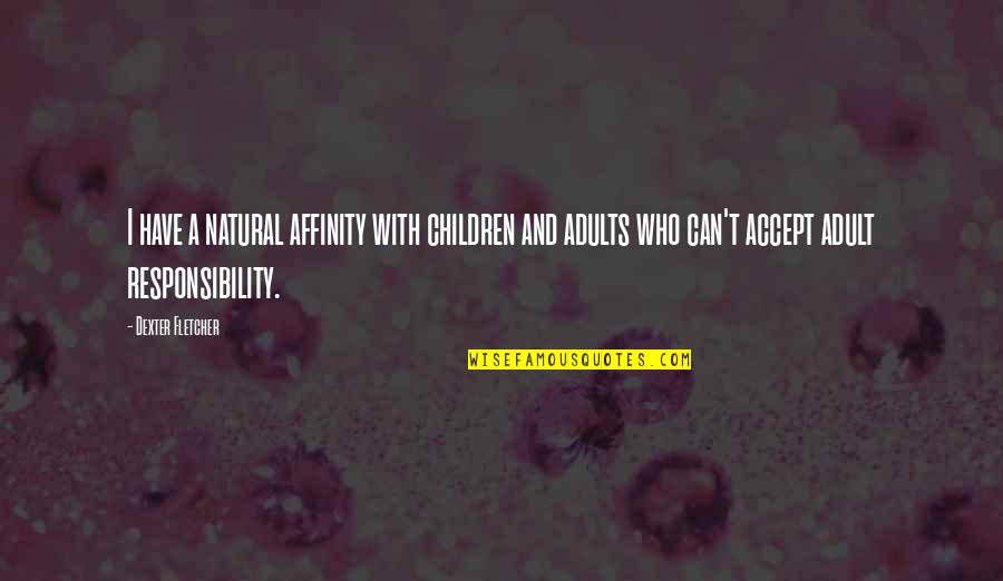 Adults And Children Quotes By Dexter Fletcher: I have a natural affinity with children and