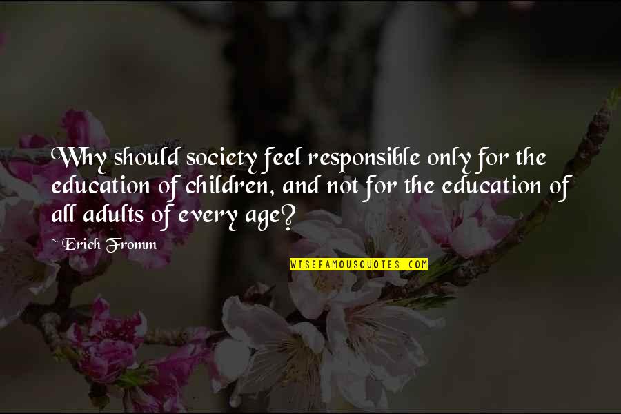 Adults And Children Quotes By Erich Fromm: Why should society feel responsible only for the
