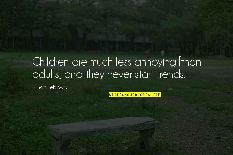Adults And Children Quotes By Fran Lebowitz: Children are much less annoying [than adults] and