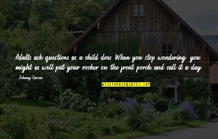 Adults And Children Quotes By Johnny Carson: Adults ask questions as a child does. When