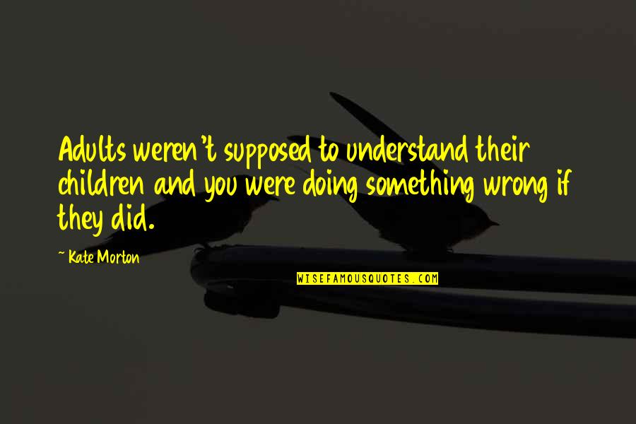 Adults And Children Quotes By Kate Morton: Adults weren't supposed to understand their children and