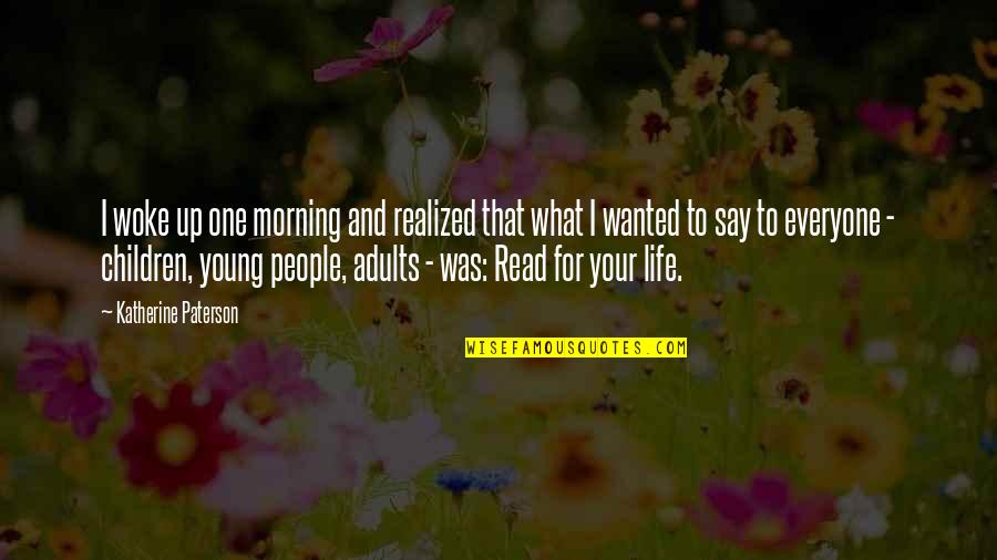 Adults And Children Quotes By Katherine Paterson: I woke up one morning and realized that