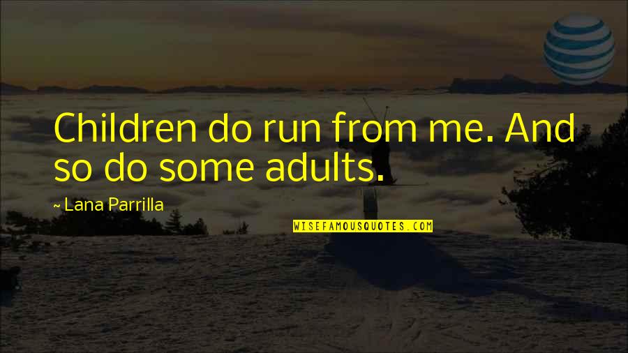 Adults And Children Quotes By Lana Parrilla: Children do run from me. And so do