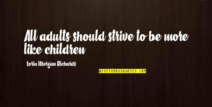 Adults And Children Quotes By Lorin Morgan-Richards: All adults should strive to be more like