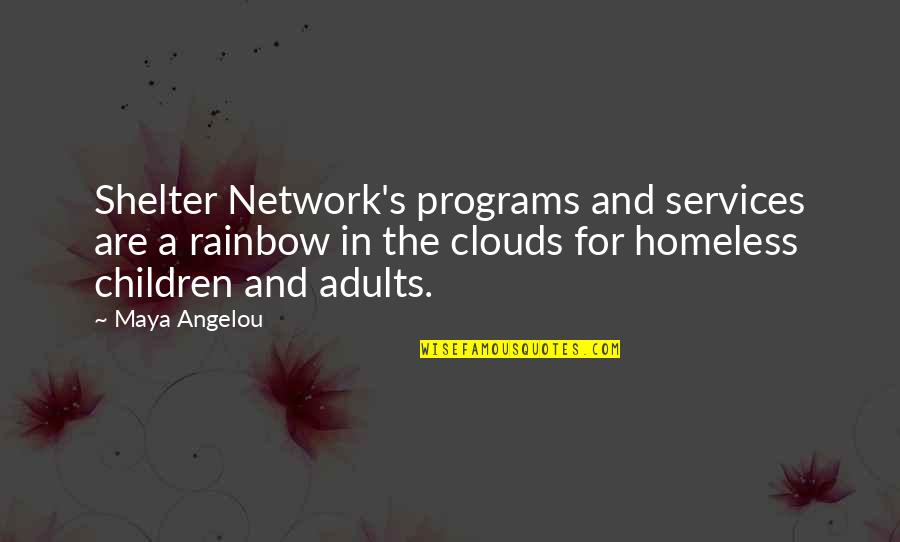 Adults And Children Quotes By Maya Angelou: Shelter Network's programs and services are a rainbow