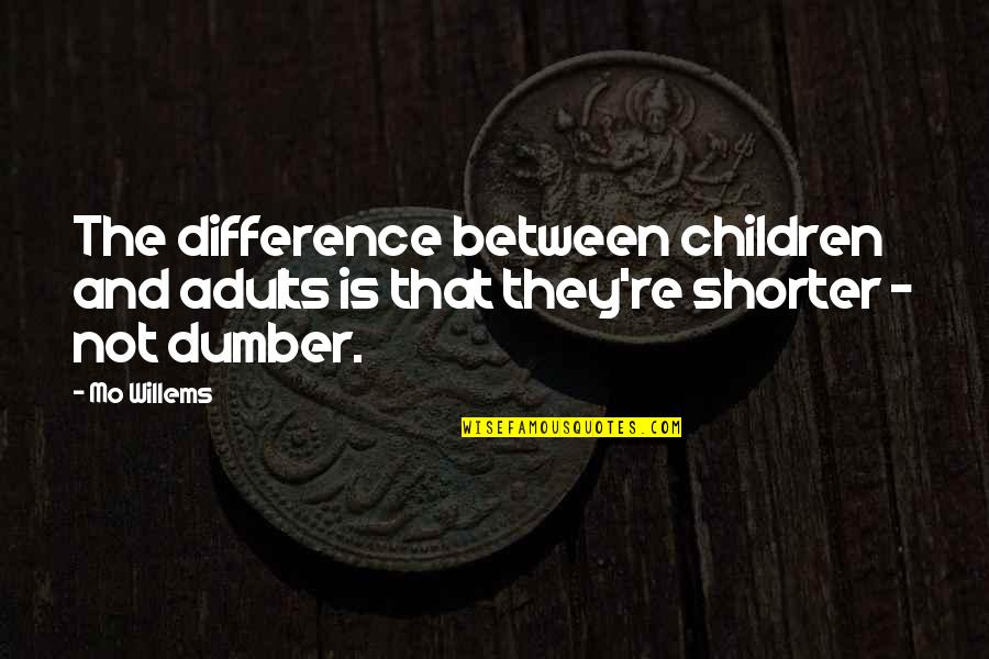 Adults And Children Quotes By Mo Willems: The difference between children and adults is that
