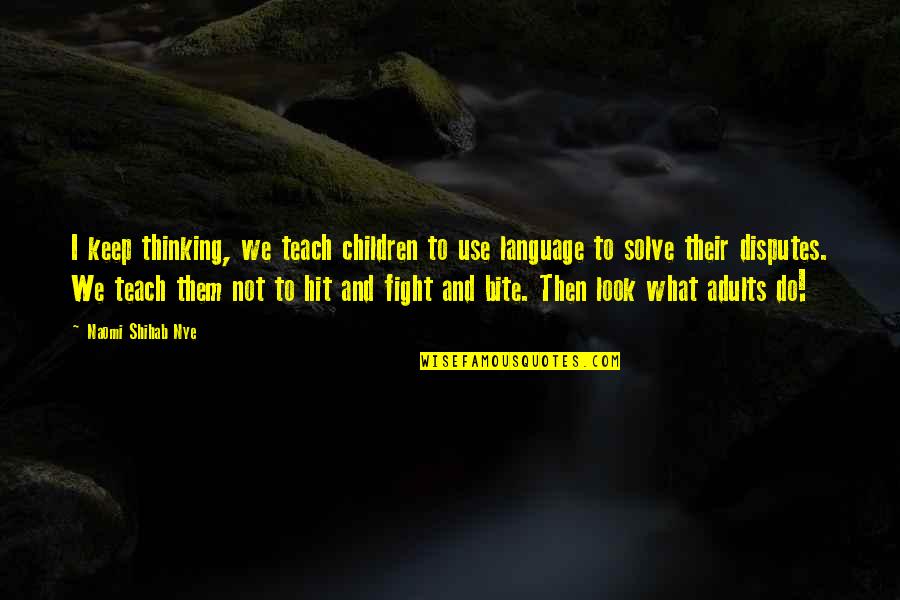 Adults And Children Quotes By Naomi Shihab Nye: I keep thinking, we teach children to use