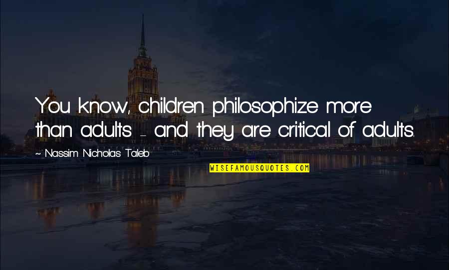 Adults And Children Quotes By Nassim Nicholas Taleb: You know, children philosophize more than adults -
