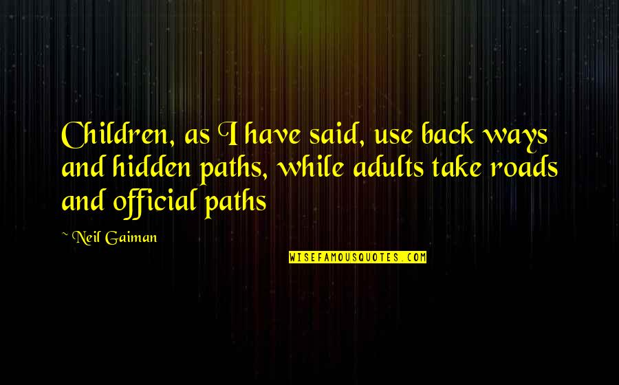 Adults And Children Quotes By Neil Gaiman: Children, as I have said, use back ways