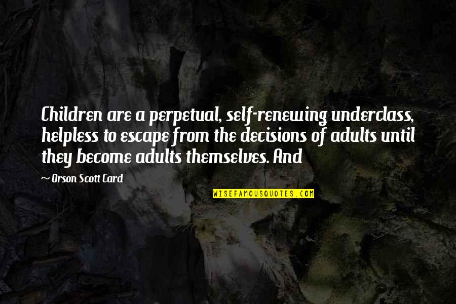 Adults And Children Quotes By Orson Scott Card: Children are a perpetual, self-renewing underclass, helpless to