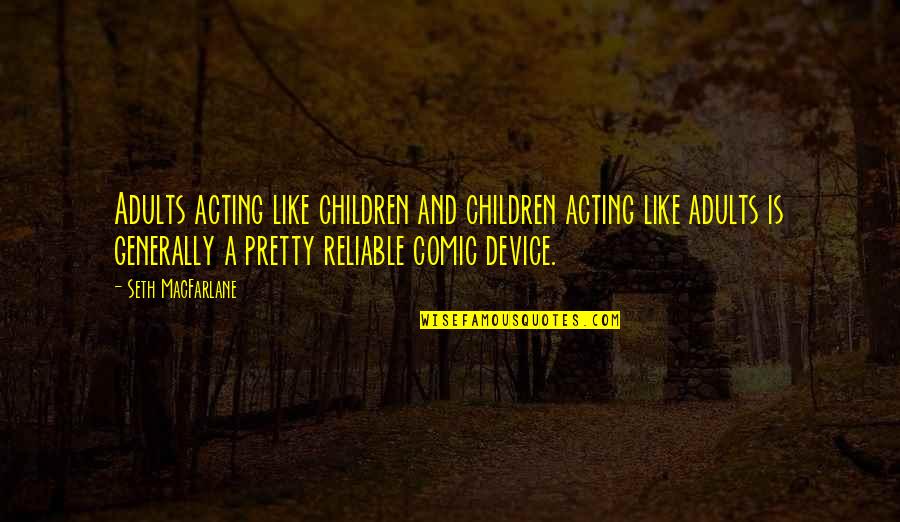 Adults And Children Quotes By Seth MacFarlane: Adults acting like children and children acting like
