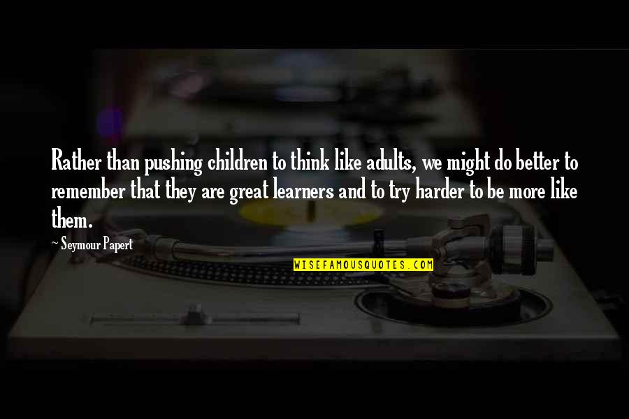 Adults And Children Quotes By Seymour Papert: Rather than pushing children to think like adults,