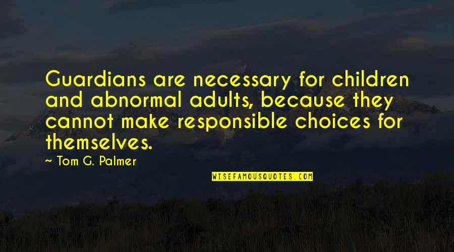 Adults And Children Quotes By Tom G. Palmer: Guardians are necessary for children and abnormal adults,