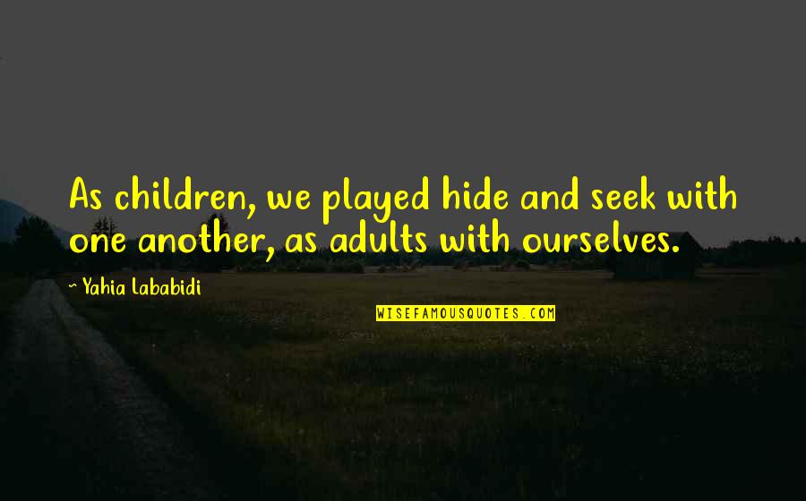 Adults And Children Quotes By Yahia Lababidi: As children, we played hide and seek with