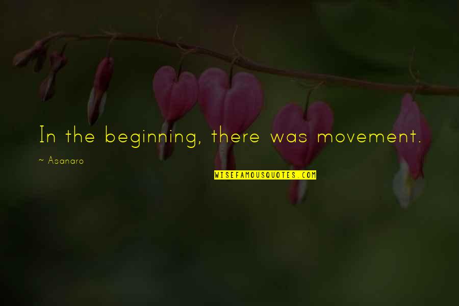 Adults Behaving Badly Quotes By Asanaro: In the beginning, there was movement.