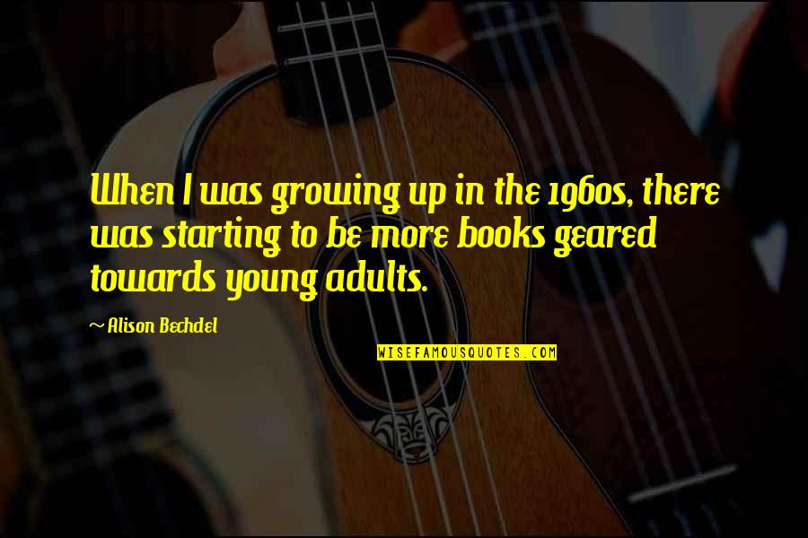 Adults Growing Up Quotes By Alison Bechdel: When I was growing up in the 1960s,