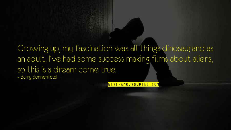 Adults Growing Up Quotes By Barry Sonnenfeld: Growing up, my fascination was all things dinosaur,