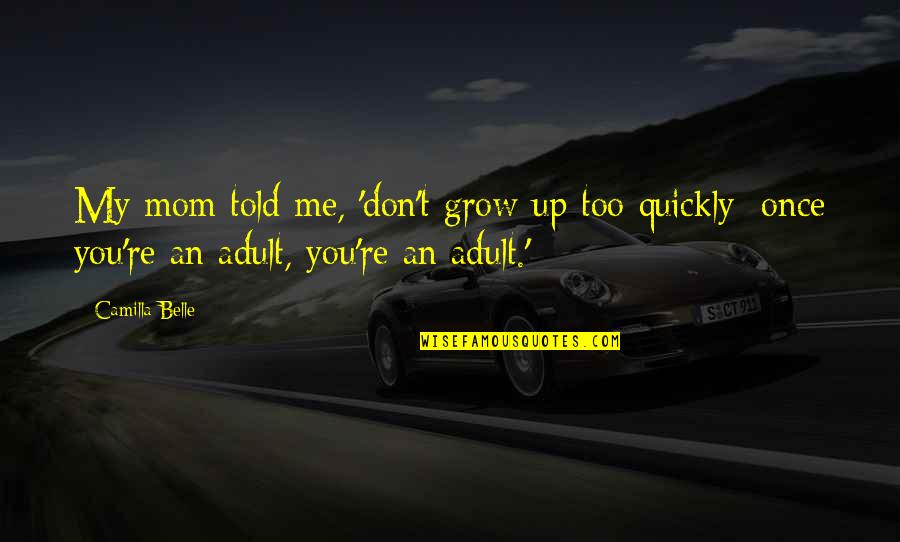 Adults Growing Up Quotes By Camilla Belle: My mom told me, 'don't grow up too