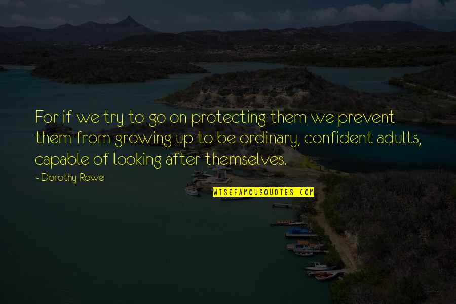 Adults Growing Up Quotes By Dorothy Rowe: For if we try to go on protecting
