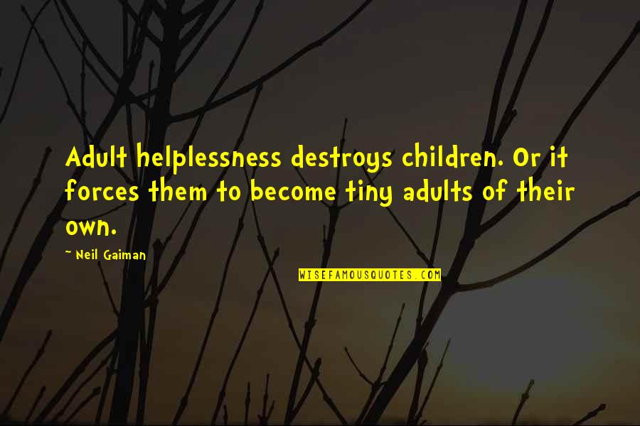 Adults Growing Up Quotes By Neil Gaiman: Adult helplessness destroys children. Or it forces them