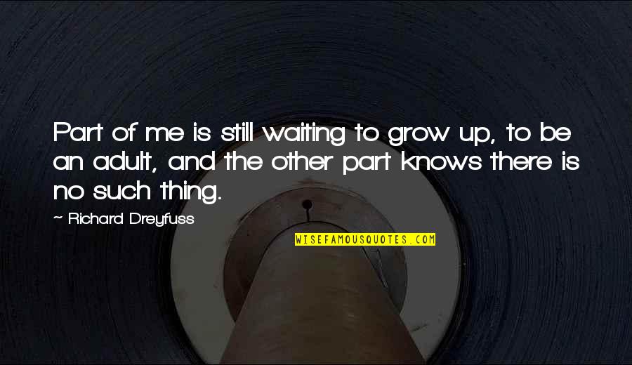 Adults Growing Up Quotes By Richard Dreyfuss: Part of me is still waiting to grow