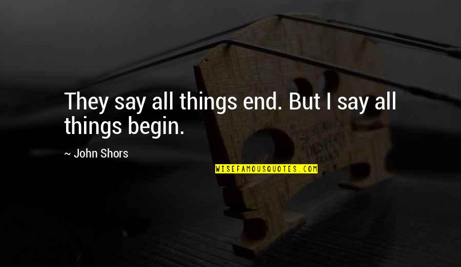 Adults In Lord Of The Flies Quotes By John Shors: They say all things end. But I say