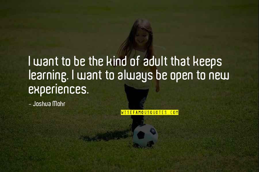 Adults Learning Quotes By Joshua Mohr: I want to be the kind of adult