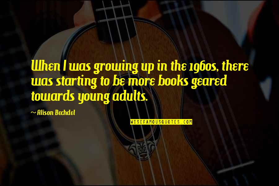 Adults Not Growing Up Quotes By Alison Bechdel: When I was growing up in the 1960s,
