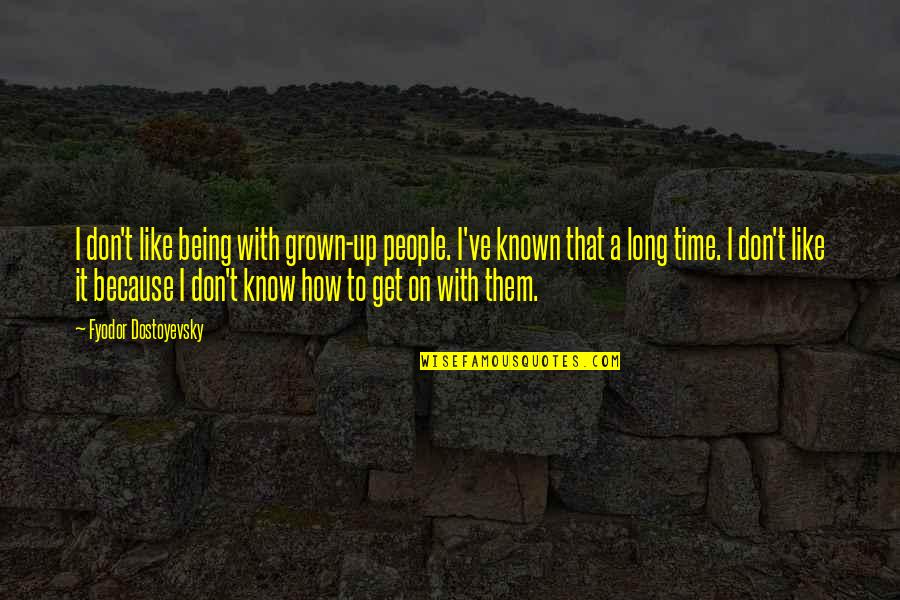 Adults Not Growing Up Quotes By Fyodor Dostoyevsky: I don't like being with grown-up people. I've
