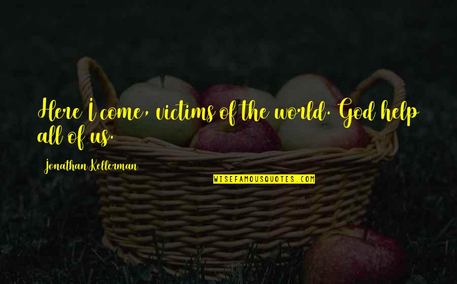 Adults Not Growing Up Quotes By Jonathan Kellerman: Here I come, victims of the world. God