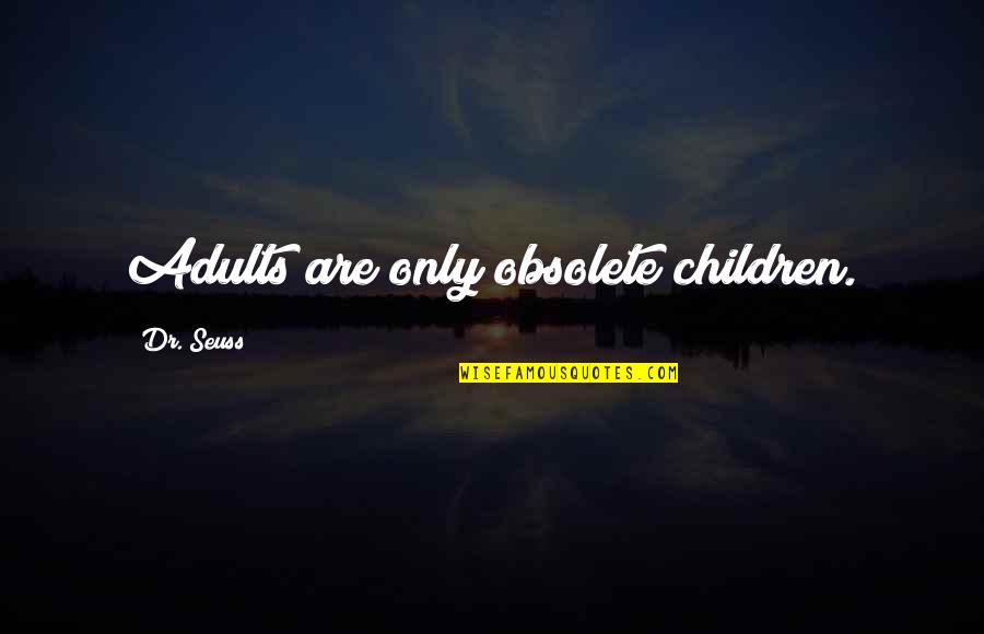 Adults Only Quotes By Dr. Seuss: Adults are only obsolete children.