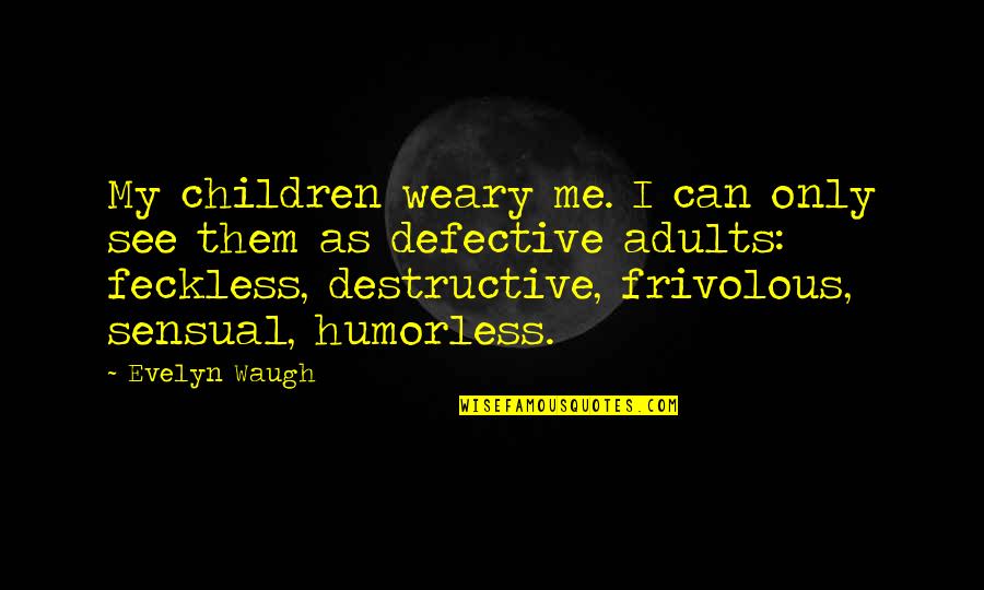 Adults Only Quotes By Evelyn Waugh: My children weary me. I can only see