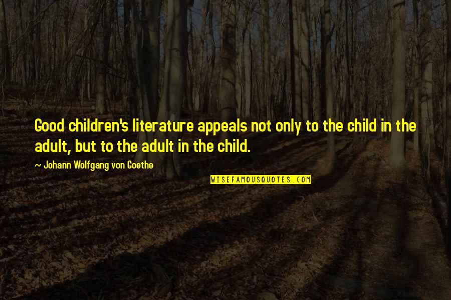 Adults Only Quotes By Johann Wolfgang Von Goethe: Good children's literature appeals not only to the