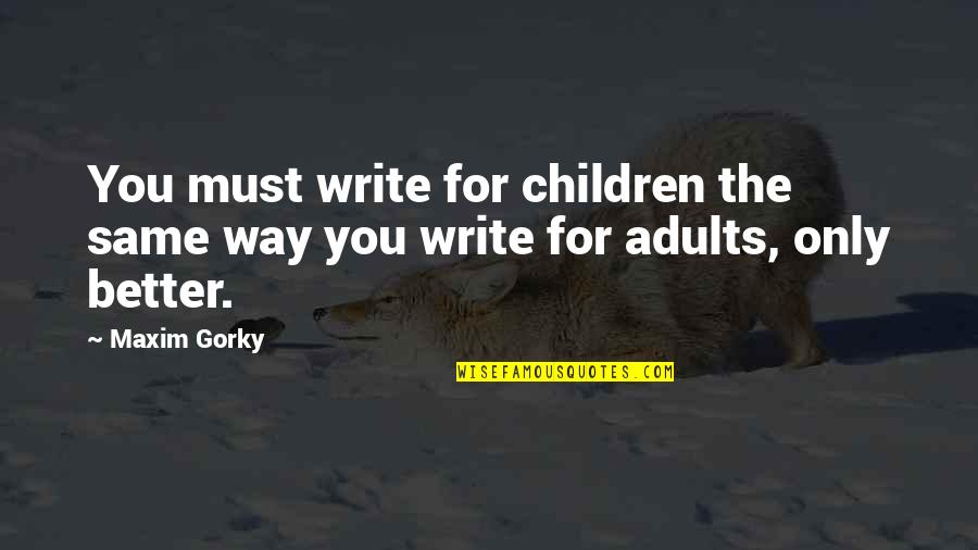 Adults Only Quotes By Maxim Gorky: You must write for children the same way