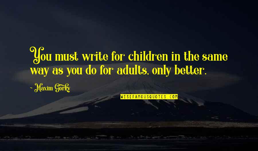 Adults Only Quotes By Maxim Gorky: You must write for children in the same