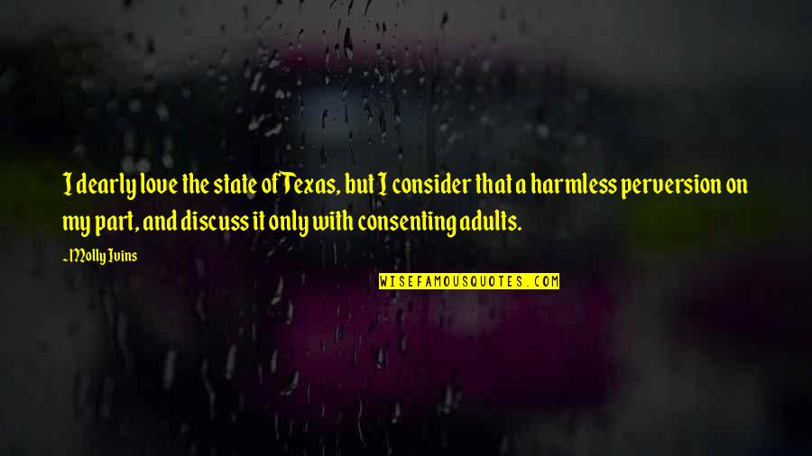 Adults Only Quotes By Molly Ivins: I dearly love the state of Texas, but