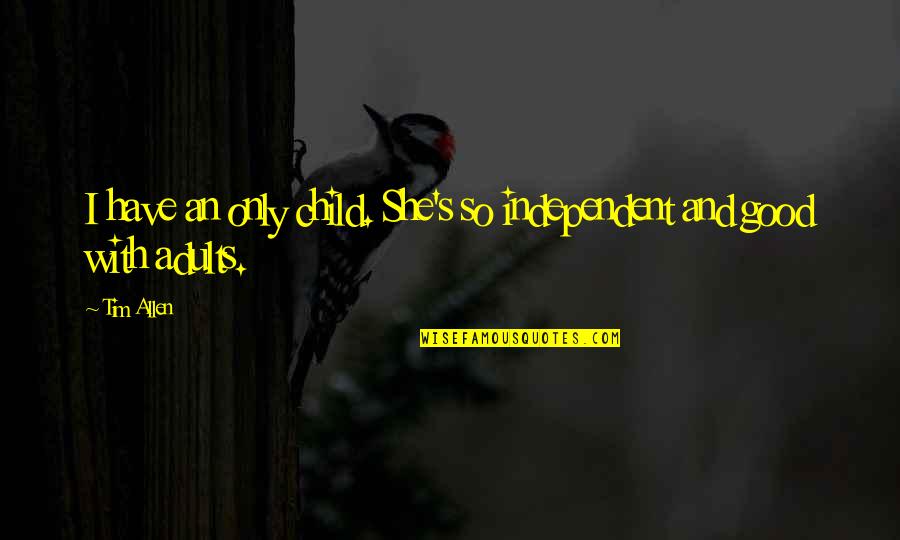 Adults Only Quotes By Tim Allen: I have an only child. She's so independent