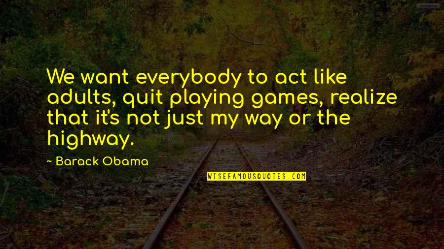 Adults Playing Quotes By Barack Obama: We want everybody to act like adults, quit