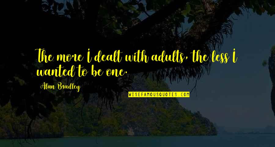 Adults Quotes By Alan Bradley: The more I dealt with adults, the less