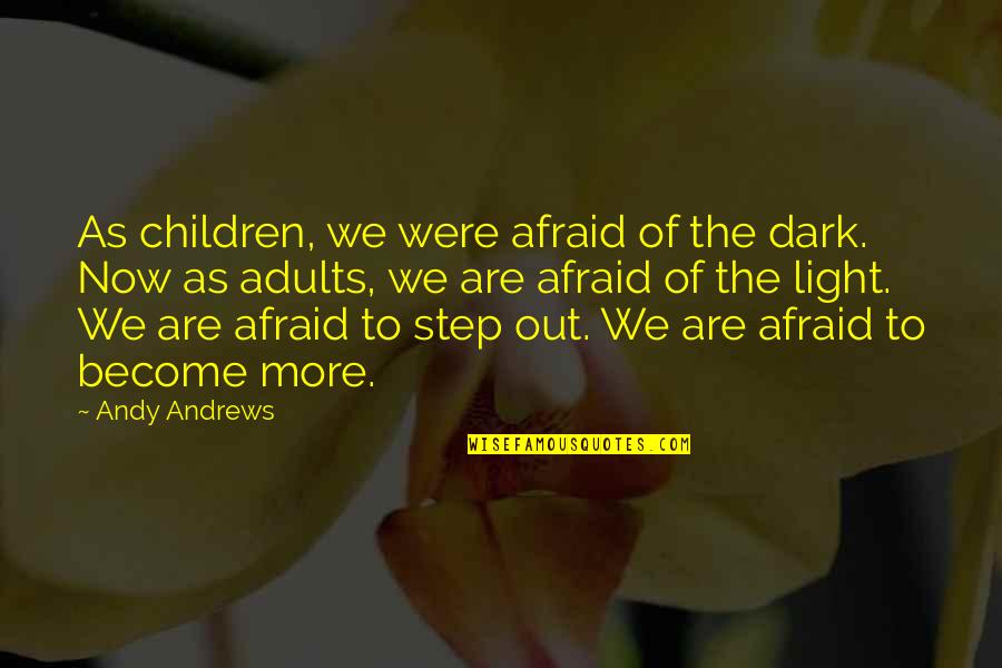 Adults Quotes By Andy Andrews: As children, we were afraid of the dark.