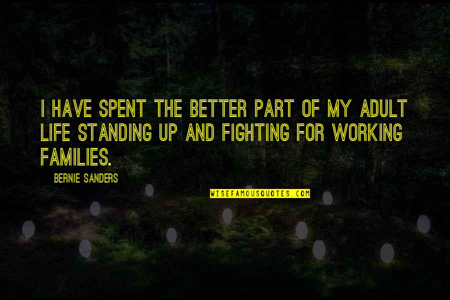 Adults Quotes By Bernie Sanders: I have spent the better part of my