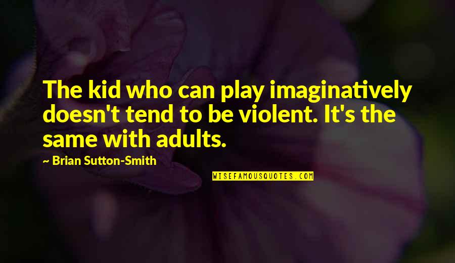 Adults Quotes By Brian Sutton-Smith: The kid who can play imaginatively doesn't tend
