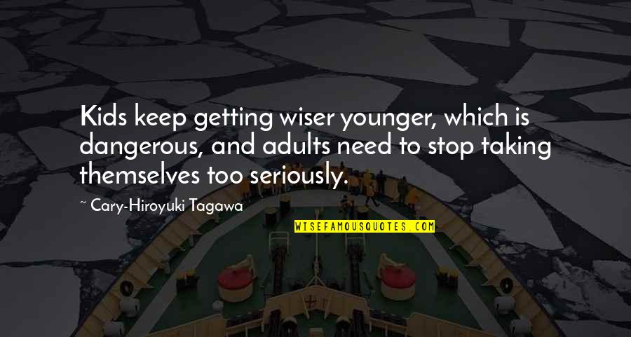 Adults Quotes By Cary-Hiroyuki Tagawa: Kids keep getting wiser younger, which is dangerous,