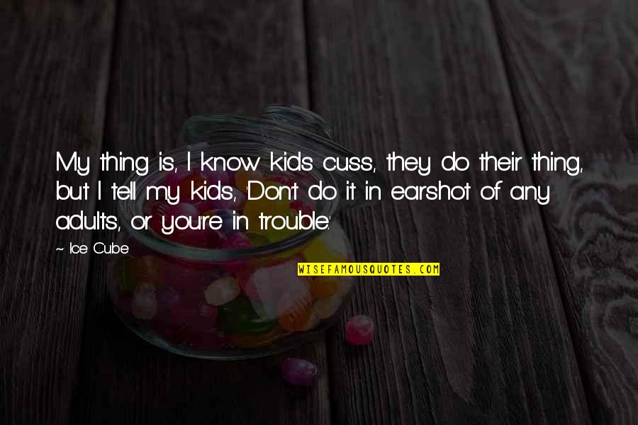 Adults Quotes By Ice Cube: My thing is, I know kids cuss, they