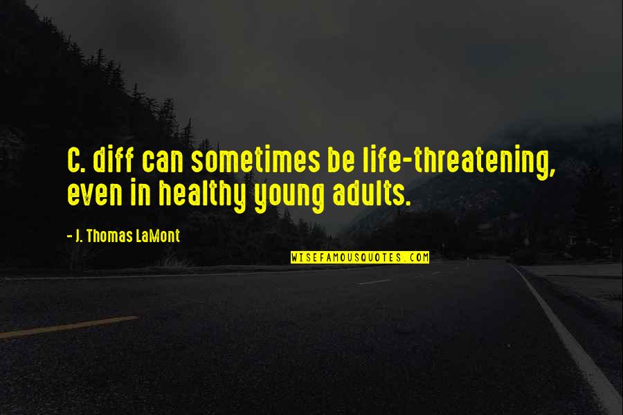 Adults Quotes By J. Thomas LaMont: C. diff can sometimes be life-threatening, even in